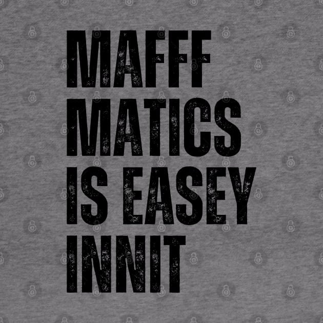 Mafffmatics is Easy Innit? Maths Lover Funniest British Slang Mathematics is Easy by Mochabonk